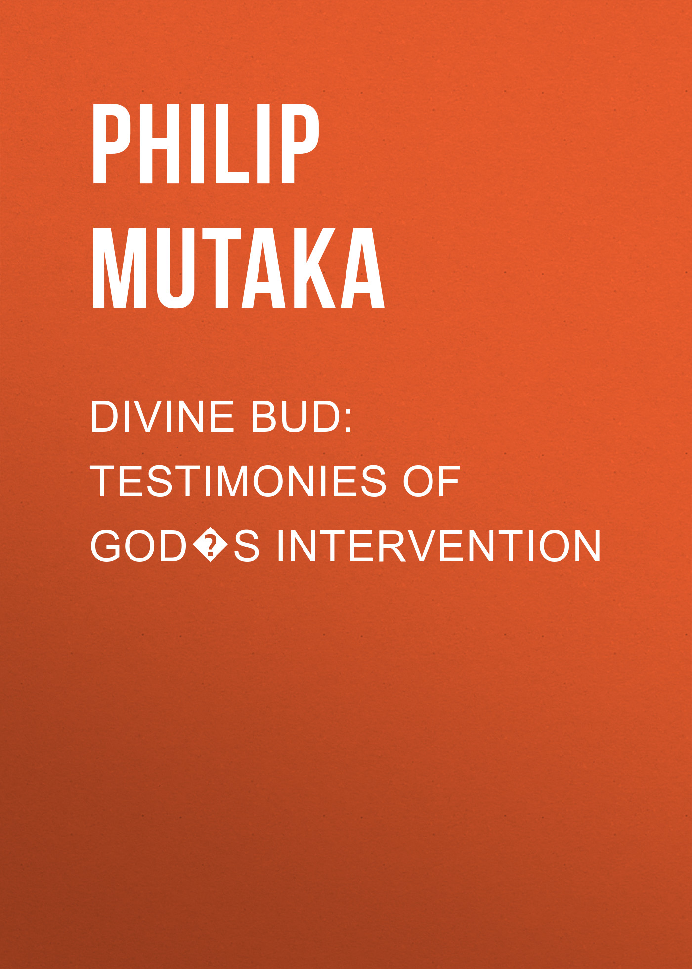 Philip Mutaka Divine Bud: Testimonies of God�s intervention rev michael day god s divine alignment god s divine assignment volume 1