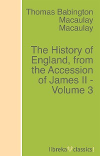 Томас Бабингтон Маколей The History of England, from the Accession of James II - Volume 3
