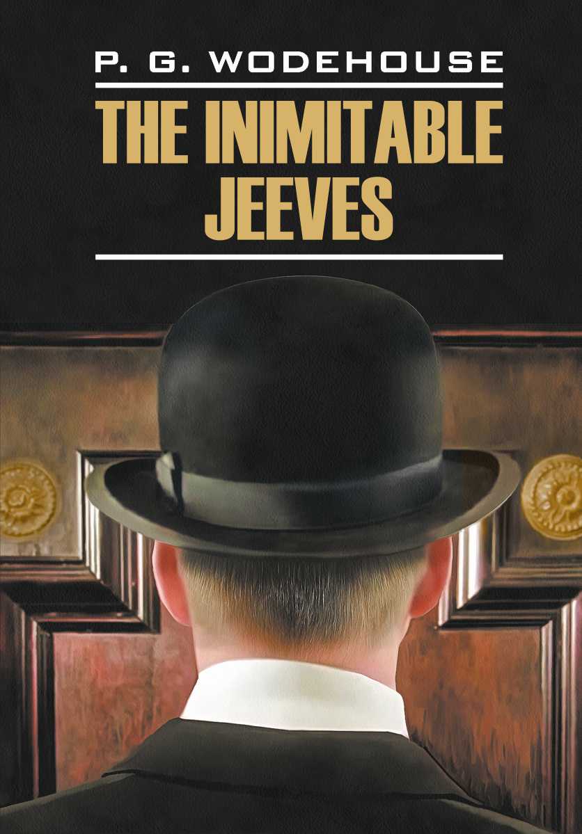 The Inimitable Jeeves / Этот неподражаемый Дживс. Книга для чтения на английском  языке, Пелам Гренвилл Вудхаус – скачать книгу fb2, epub, pdf на ЛитРес