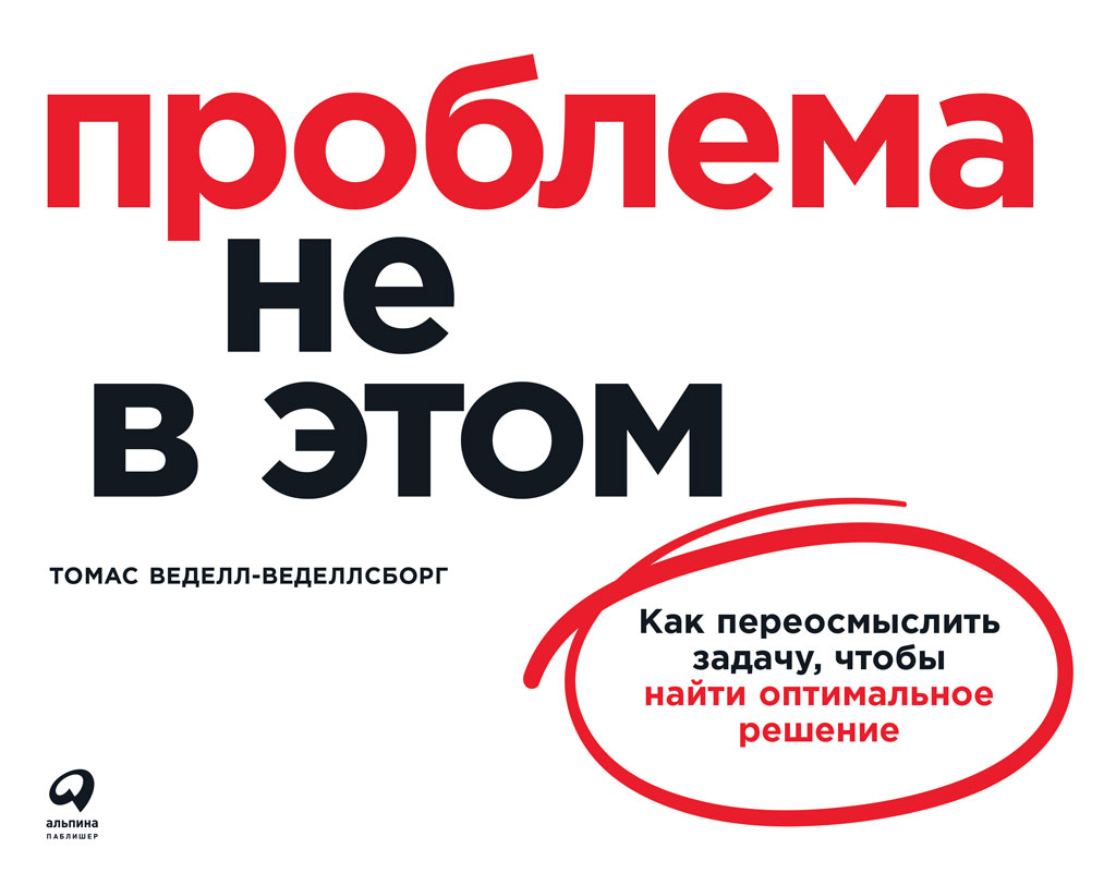 «Проблема не в этом. Как переосмыслить задачу, чтобы найти оптимальное  решение» – Томас Веделл-Веделлсборг | ЛитРес