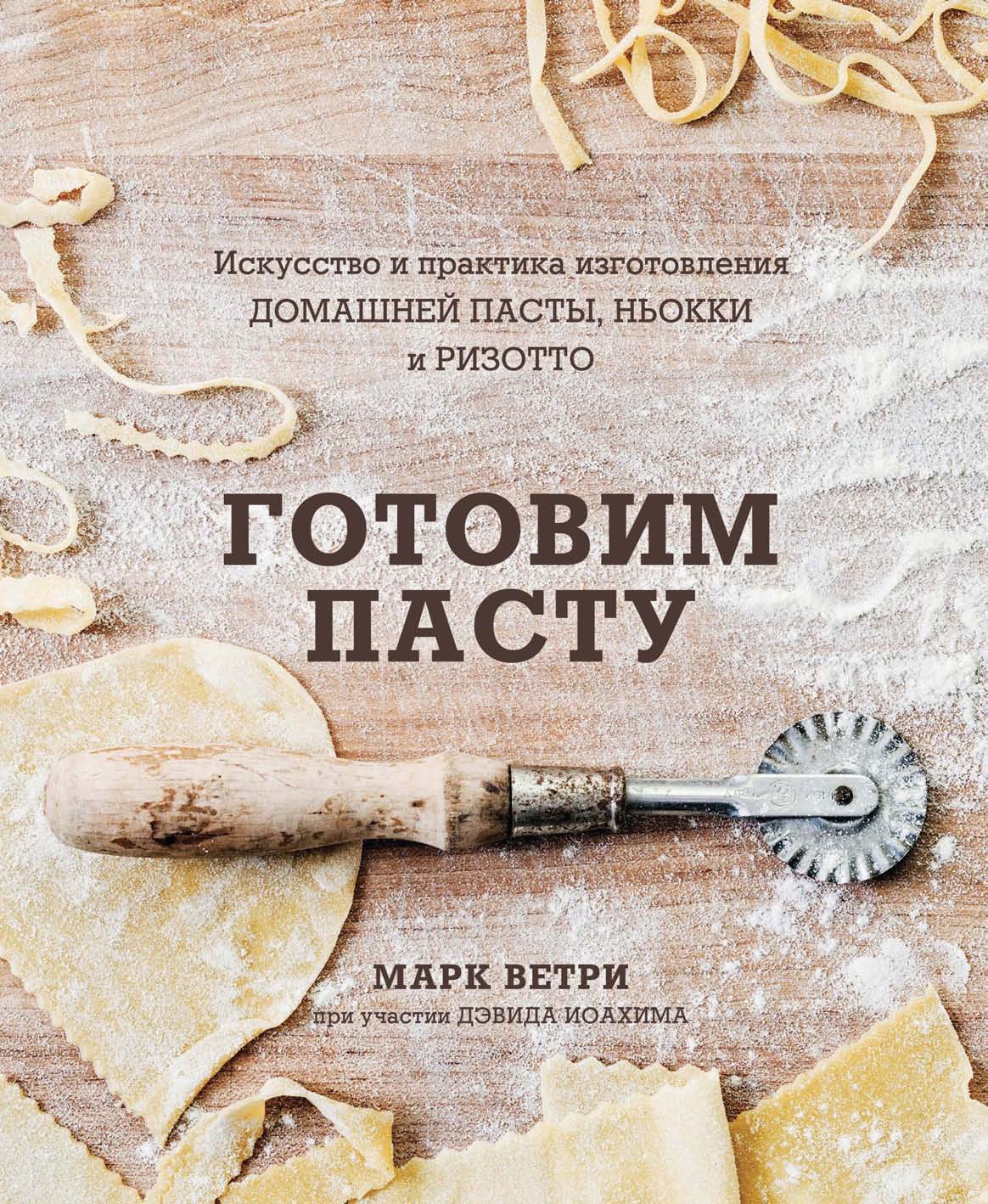 Готовим пасту. Искусство и практика изготовления домашней пасты, ньокки и  ризотто, Дэвид Иоахим – скачать pdf на ЛитРес