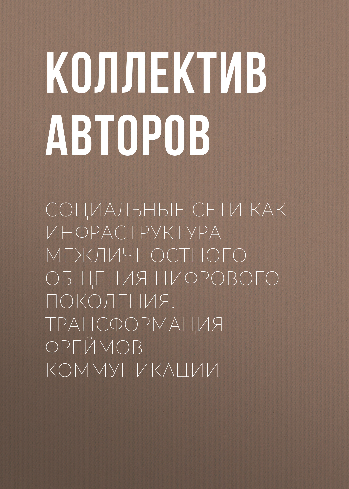 «Социальные сети как инфраструктура межличностного общения цифрового  поколения. Трансформация фреймов коммуникации» – Коллектив авторов | ЛитРес