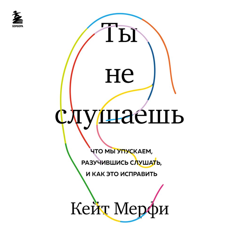 Ты не слушаешь. Что мы упускаем, разучившись слушать, и как это исправить,  Кейт Мёрфи – слушать онлайн или скачать mp3 на ЛитРес