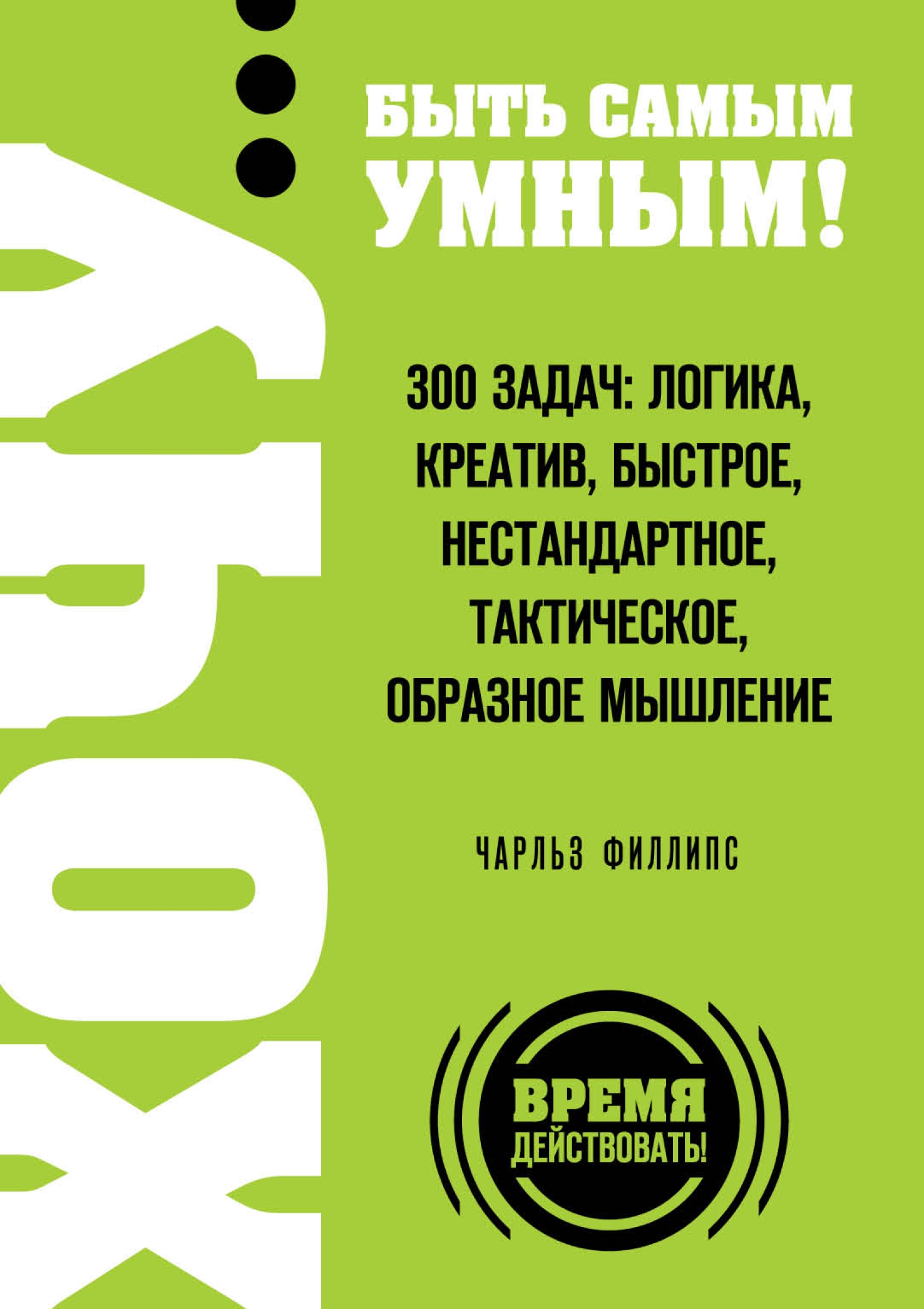 ХОЧУ… быть самым умным! 300 задач: логика, креатив, быстрое, нестандартное,  тактическое, образное мышление, Чарльз Филлипс – скачать pdf на ЛитРес