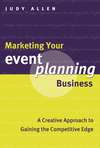 Marketing Your Event Planning Business. A Creative Approach to Gaining the Competitive Edge
