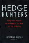 Hedge Hunters. Hedge Fund Masters on the Rewards, the Risk, and the Reckoning