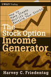 The Stock Option Income Generator. How To Make Steady Profits by Renting Your Stocks