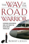 The Way of the Road Warrior. Lessons in Business and Life from the Road Most Traveled