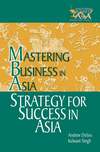Strategy for Success in Asia. Mastering Business in Asia