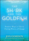 The Shark and the Goldfish. Positive Ways to Thrive During Waves of Change