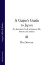 A Gaijin's Guide to Japan: An alternative look at Japanese life, history and culture