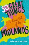 Fifty Great Things to Come Out of the Midlands