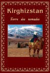 Kirghizstan. Terre des nomades
