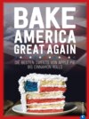 USA Backbuch: Bake America Great Again.