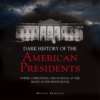The Dark History of American Presidents (Unabridged)