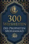 300 Weisheiten des Propheten Muhammad ﷺ