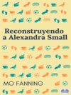 Reconstruyendo A Alexandra Small