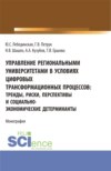 Управление региональными университетами в условиях цифровых трансформационных процессов: тренды, риски, перспективы и социально-экономические детерминанты. (Аспирантура, Магистратура). Монография.