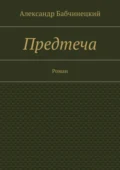 Предтеча. Роман - Александр Анатольевич Бабчинецкий