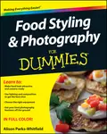 Food Styling and Photography For Dummies - Alison  Parks-Whitfield