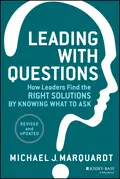 Leading with Questions. How Leaders Find the Right Solutions by Knowing What to Ask - Michael Marquardt J.