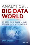 Analytics in a Big Data World. The Essential Guide to Data Science and its Applications - Bart  Baesens