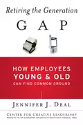 Retiring the Generation Gap. How Employees Young and Old Can Find Common Ground - Jennifer Deal J.