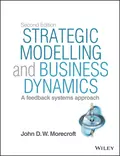 Strategic Modelling and Business Dynamics. A feedback systems approach - John D. W. Morecroft