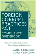 Foreign Corrupt Practices Act Compliance Guidebook. Protecting Your Organization from Bribery and Corruption - Biegelman Martin T.