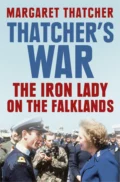 Thatcher’s War: The Iron Lady on the Falklands - Margaret  Thatcher