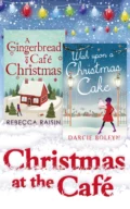 Christmas At The Café: Christmas at the Gingerbread Café / Chocolate Dreams at the Gingerbread Cafe / Christmas Wedding at the Gingerbread Café / Wish Upon a Christmas Cake - Rebecca  Raisin