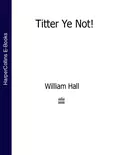 Titter Ye Not! - Hall William Hutcheon