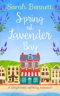 Spring at Lavender Bay: A delightfully uplifting holiday romance for 2018! - Sarah  Bennett