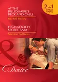 At the Billionaire's Beck and Call? / High-Society Secret Baby: At the Billionaire's Beck and Call? / High-Society Secret Baby - Maxine Sullivan