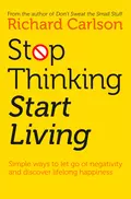 Stop Thinking, Start Living - Richard Carlson