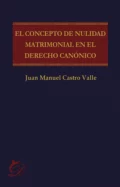 El concepto de nulidad matrimonial en el derecho canónico - Juan Manuel Castro Valle