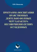 Программа воспитания нравственных деятельно-волевых черт характера несовершеннолетних осужденных - Н. Ф. Яковлева