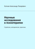 Научные исследования в психотерапии. Стратегия, методология, практика - Александр Лазаревич Катков