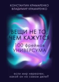 Вещи не то, чем кажутся. 100 фреймов УНИВЕРСУМА - Владимир Юрьевич Крамаренко