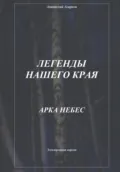 Легенды нашего края. Арка небес - Анатолий Агарков