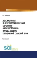 Лексикология и лексикография языка коренного малочисленного народа Севера. Кильдинский саамский язык. (Аспирантура, Бакалавриат, Магистратура). Монография. - Ольга Николаевна Иванищева