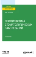 Профилактика стоматологических заболеваний 3-е изд., пер. и доп. Учебное пособие для вузов - Валентин Иванович Васильев