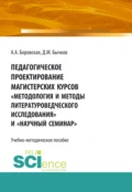 Педагогическое проектирование магистерских курсов Методология и методы литературоведческого исследования и Научный семинар . Бакалавриат. Магистратура. Учебно-методическое пособие - Дмитрий Михайлович Бычков