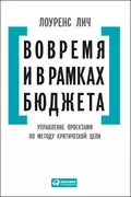 Вовремя и в рамках бюджета. Управление проектами по методу критической цепи - Лоуренс Лич