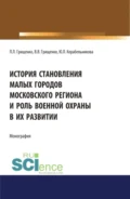 История становления малых городов московского региона и роль военной охраны в их развитии. (Аспирантура). (Бакалавриат). (Магистратура). Монография - Леонид Леонидович Грищенко