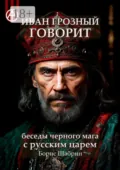 Иван Грозный говорит. Беседы черного мага с русским царем - Борис Шабрин