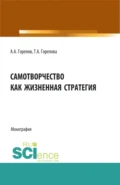 Самотворчество как жизненная стратегия. (Аспирантура, Бакалавриат, Магистратура). Монография. - Татьяна Анатольевна Горелова