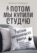 А потом мы купили студию. Учебник начинающего рантье, или Всё об инвестициях в недвижимость для чайников - Светлана Чернявская