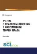 Учение о правовом освоении в современной теории права. (Адъюнктура, Аспирантура, Бакалавриат, Магистратура). Монография. - Елена Витальевна Пономаренко