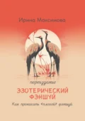 Эзотерический фэншуй. Как прокачать “плохой” фэншуй (переиздание) - Ирина Валериевна Максимова